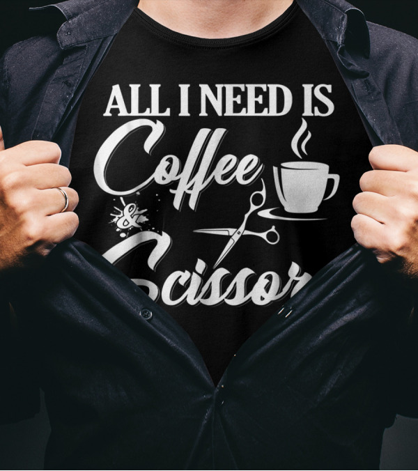 All I Need Is Coffee And Scissors Cup With Steam And Scissor Graphics T-Shirt