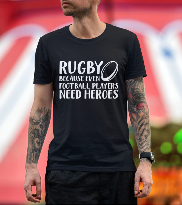 Premium T-Shirt: Rugby Because Even Football Players Need Heroes T-Shirt Rugby Because Even Football Players Need Heroes T-Shirt