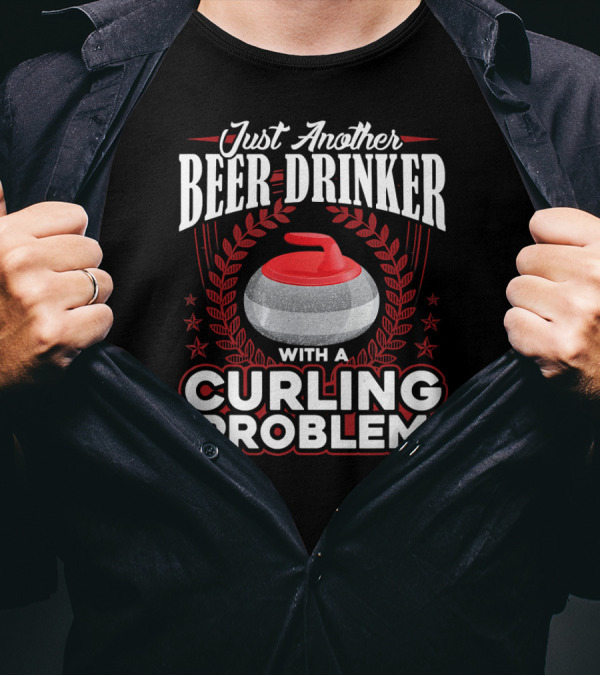 Just Another Beer Drinker With A Curling Problem T-Shirt