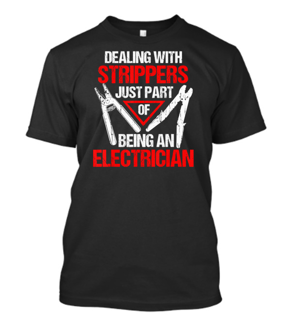 Dealing With Strippers Just Part Of Being An Electrician T-Shirt