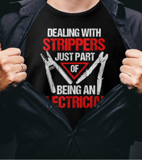 Dealing With Strippers Just Part Of Being An Electrician T-Shirt