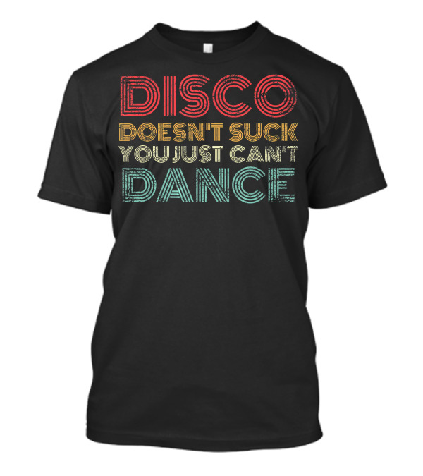 Disco Doesn't Suck You Just Can't Dance Retro Vibes T-Shirt