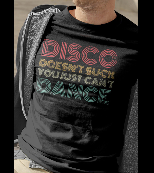 Disco Doesn't Suck You Just Can't Dance Retro Vibes T-Shirt