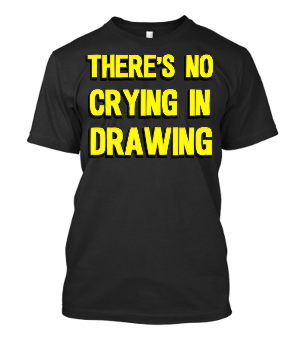 There's No Crying In Drawing Bold Yellow Typography T-Shirt