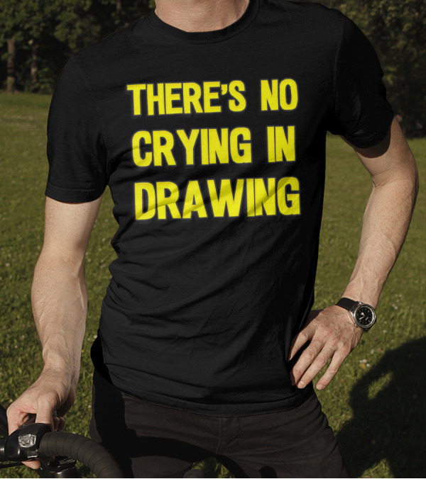 There's No Crying In Drawing Bold Yellow Typography T-Shirt