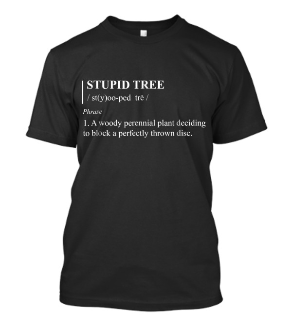 STUPID TREE Definition Phrase Blocking A Perfectly Thrown Disc T-Shirt