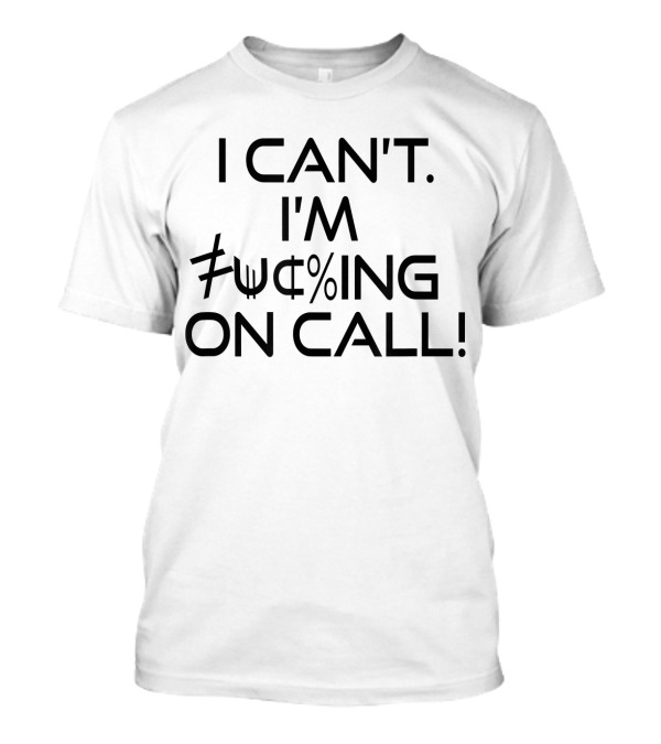 I Can't I'm On Call Nurse EMT Firefighter T-Shirt