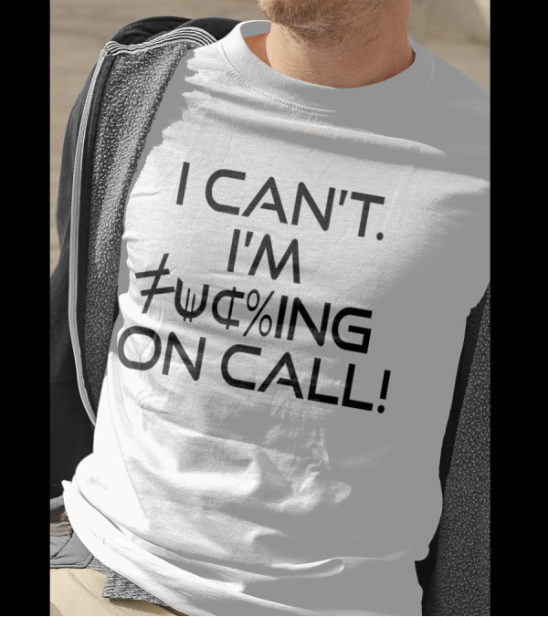 I Can't I'm On Call Nurse EMT Firefighter T-Shirt