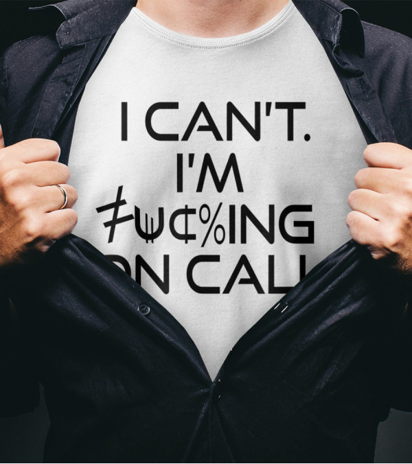 I Can't I'm On Call Nurse EMT Firefighter T-Shirt