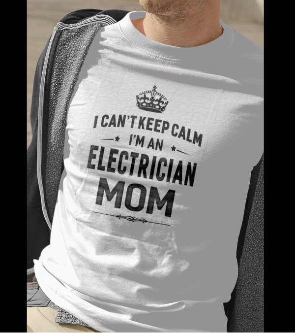 I Can't Keep Calm I'm An Electrician Mom T-Shirt