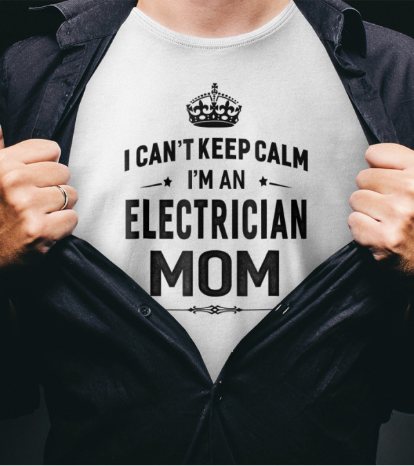 I Can't Keep Calm I'm An Electrician Mom T-Shirt