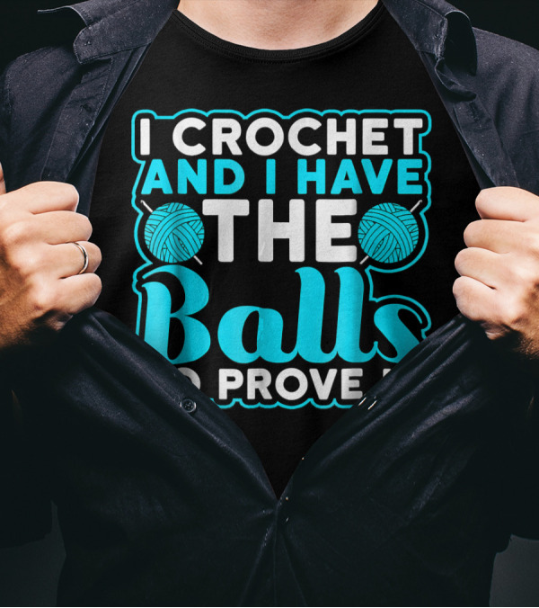 I Crochet And I Have The Balls To Prove It Yarn Pun T-Shirt