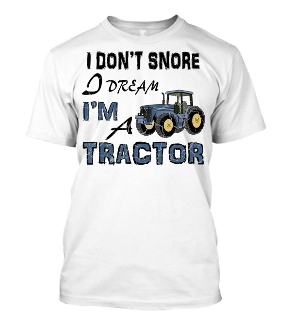 I Don't Snore I Dream I'm A Tractor T-Shirt