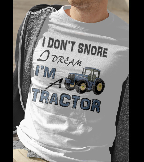 I Don't Snore I Dream I'm A Tractor T-Shirt