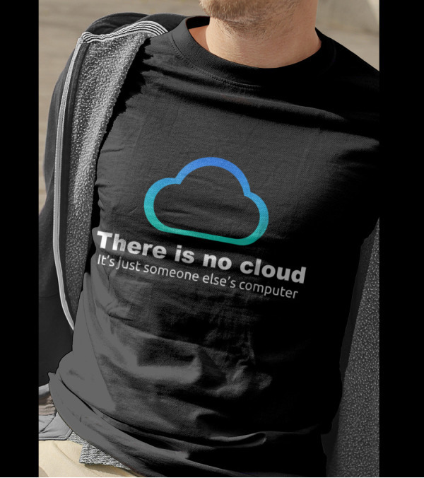 Tech Humor There Is No Cloud It's Just Someone Else's Computer T-Shirt
