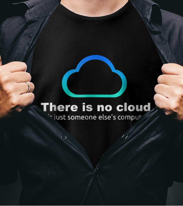 Tech Humor There Is No Cloud It's Just Someone Else's Computer T-Shirt
