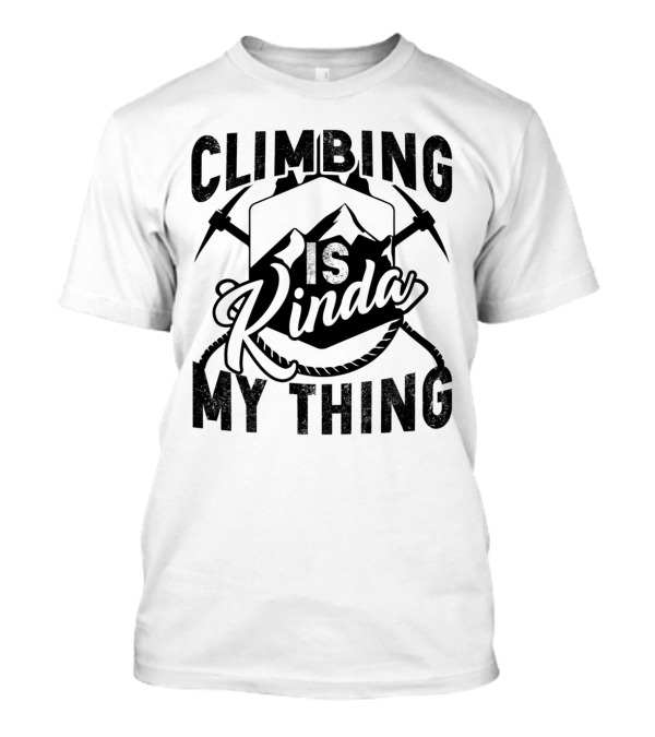 Climbing Is Kinda My Thing With Mountain And Ice Axes T-Shirt