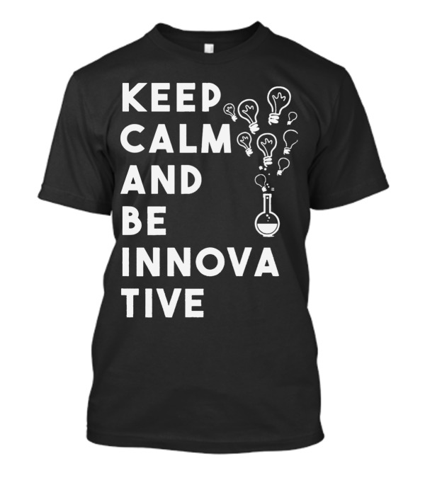 Keep Calm And Be Innovative Light Bulbs Chemistry Beaker Creative Inspiration T-Shirt