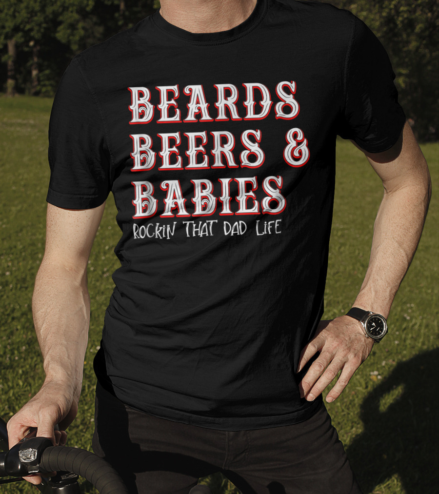 Beards Beers And Babies Rockin That Dad Life T-Shirt