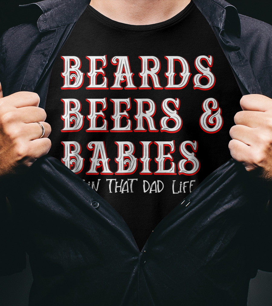 Beards Beers And Babies Rockin That Dad Life T-Shirt