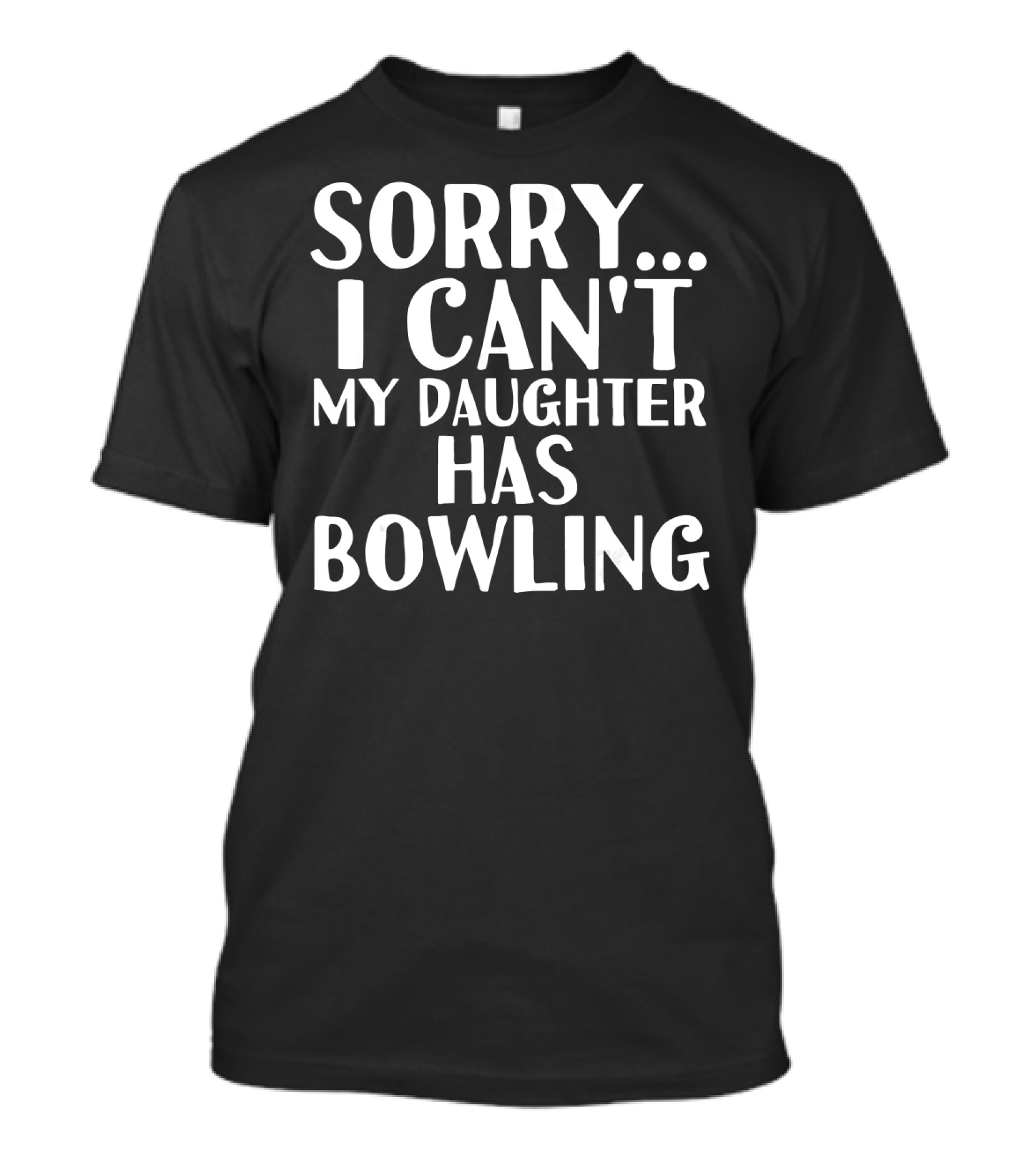 Sorry I Can't My Daughter Has Bowling T-Shirt