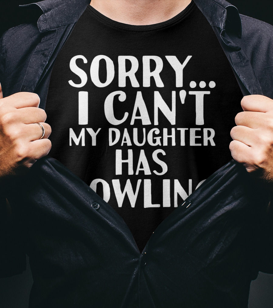 Sorry I Can't My Daughter Has Bowling T-Shirt