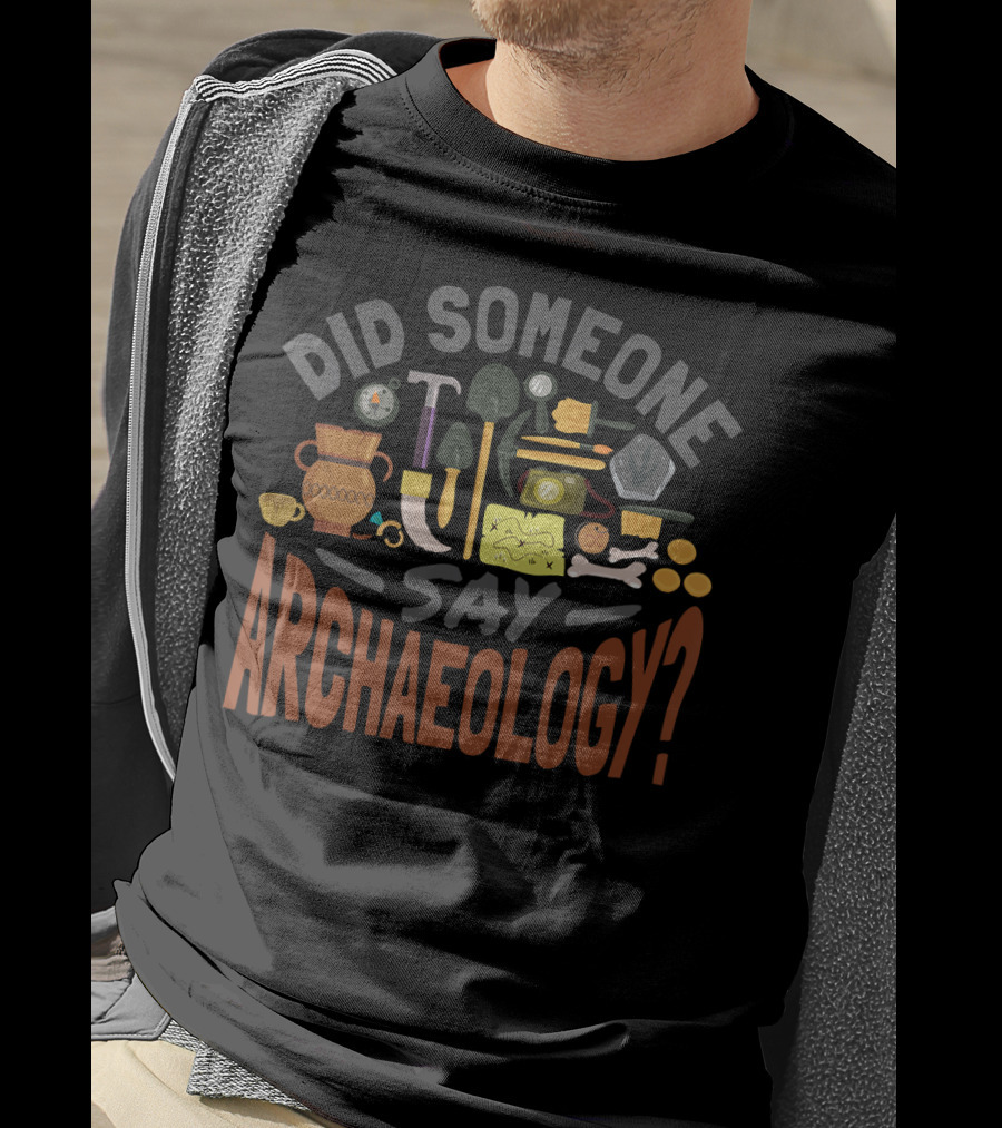 Did Someone Say Archaeology With Shovels, Hammer, Pottery, Bones, And Helmet T-Shirt