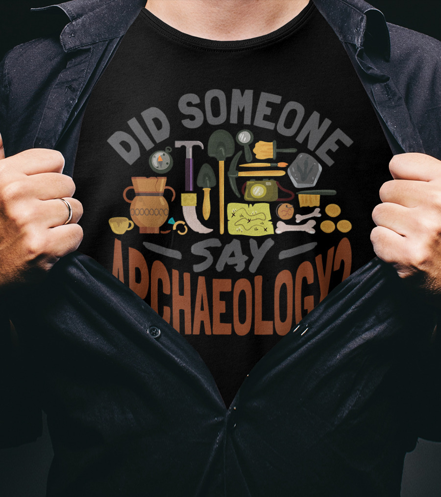 Did Someone Say Archaeology With Shovels, Hammer, Pottery, Bones, And Helmet T-Shirt