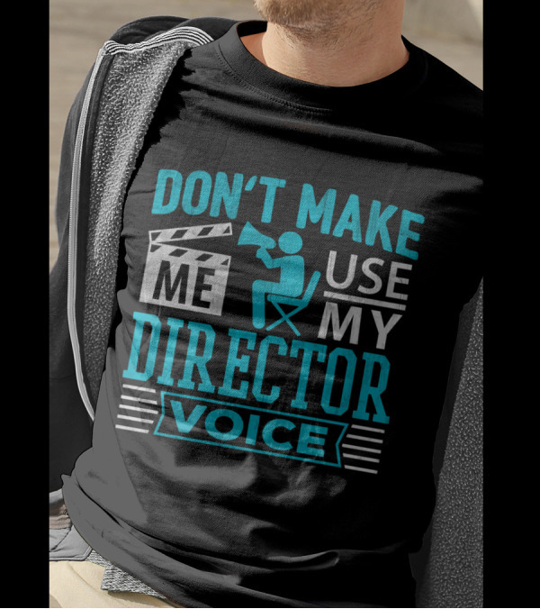 DON'T MAKE ME USE MY DIRECTOR VOICE T-Shirt