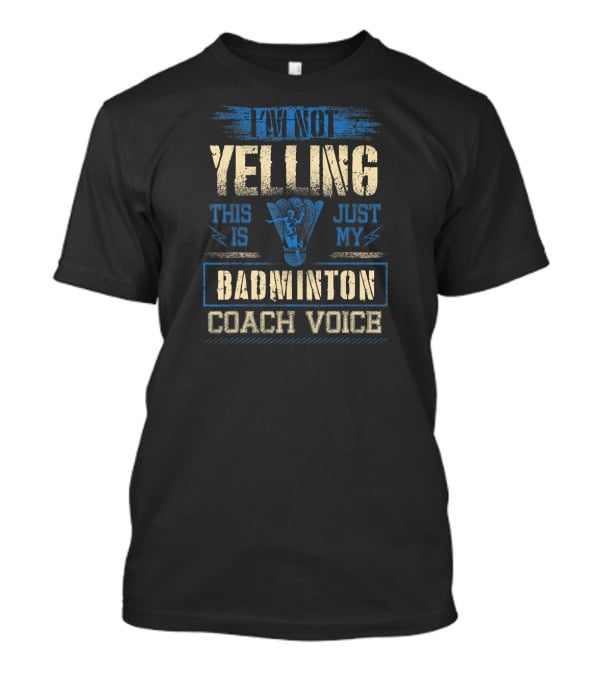 I'm Not Yelling This Is Just My Badminton Coach Voice T-Shirt