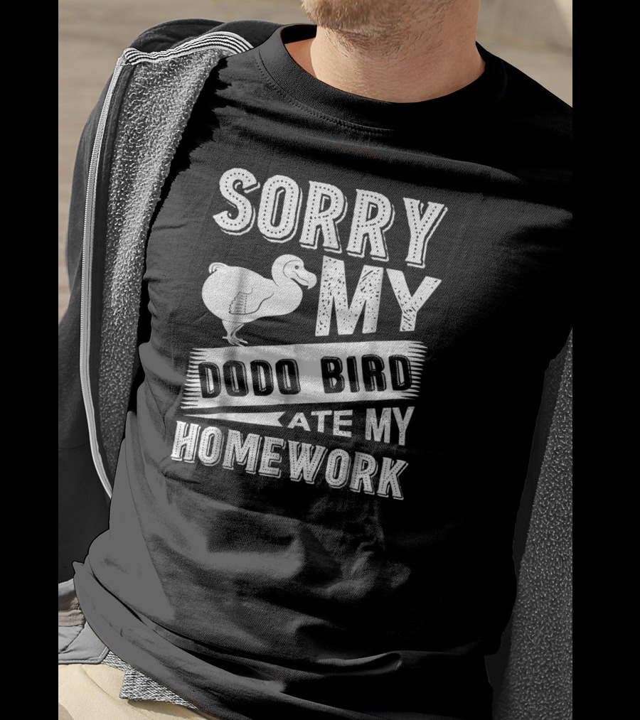 Sorry My Dodo Bird Ate My Homework T-Shirt