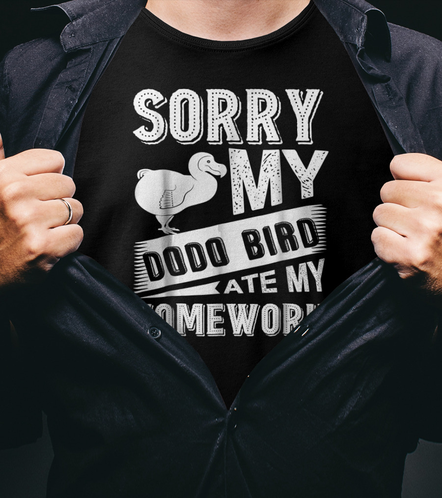 Sorry My Dodo Bird Ate My Homework T-Shirt