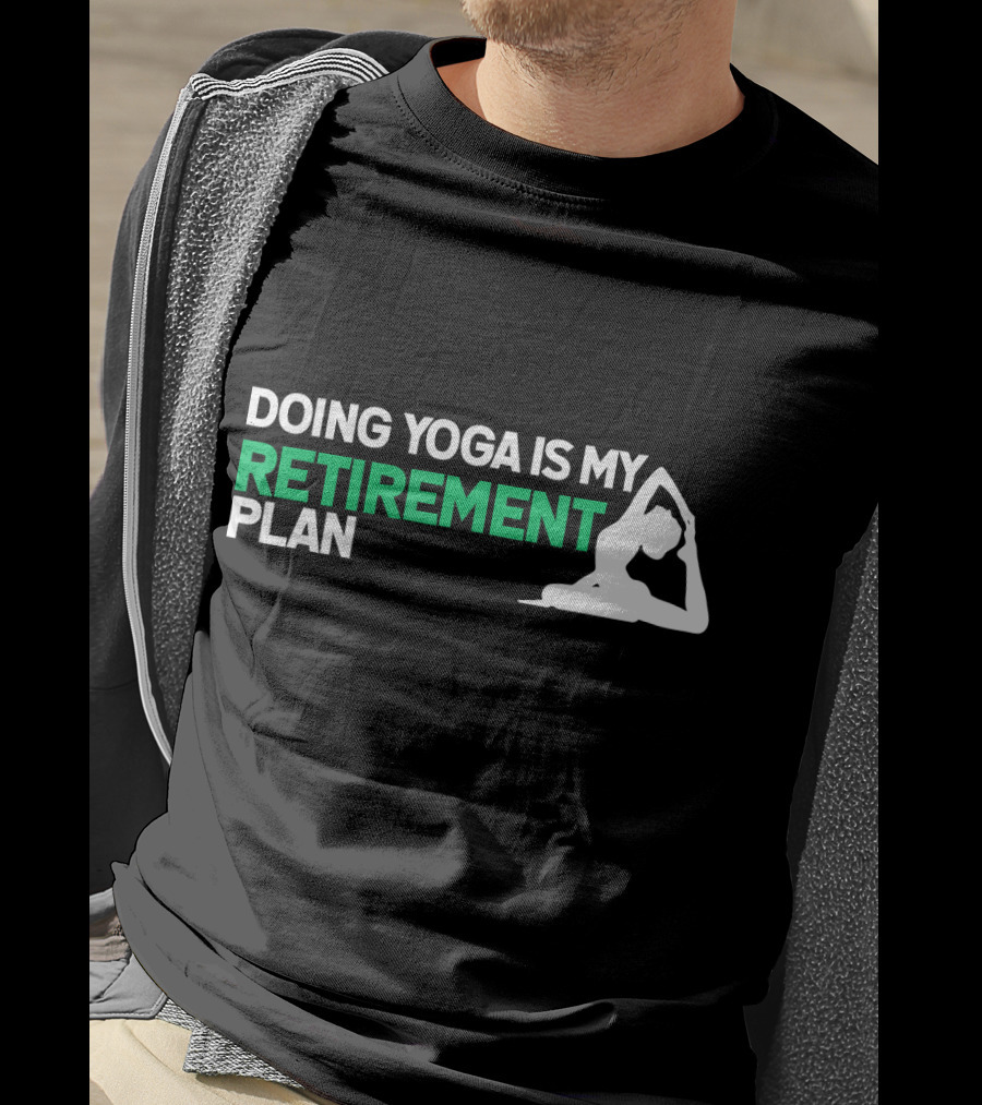 Doing Yoga Is My Retirement Plan With Yoga Pose T-Shirt