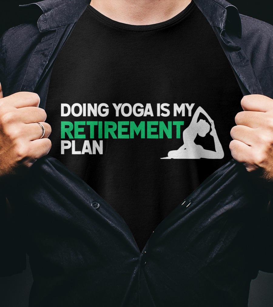 Doing Yoga Is My Retirement Plan With Yoga Pose T-Shirt