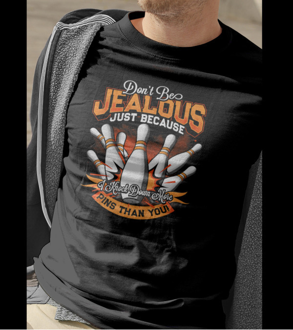 Don't Be Jealous Just Because I Knock Down More Pins Than You T-Shirt
