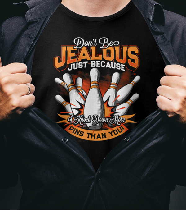 Don't Be Jealous Just Because I Knock Down More Pins Than You T-Shirt
