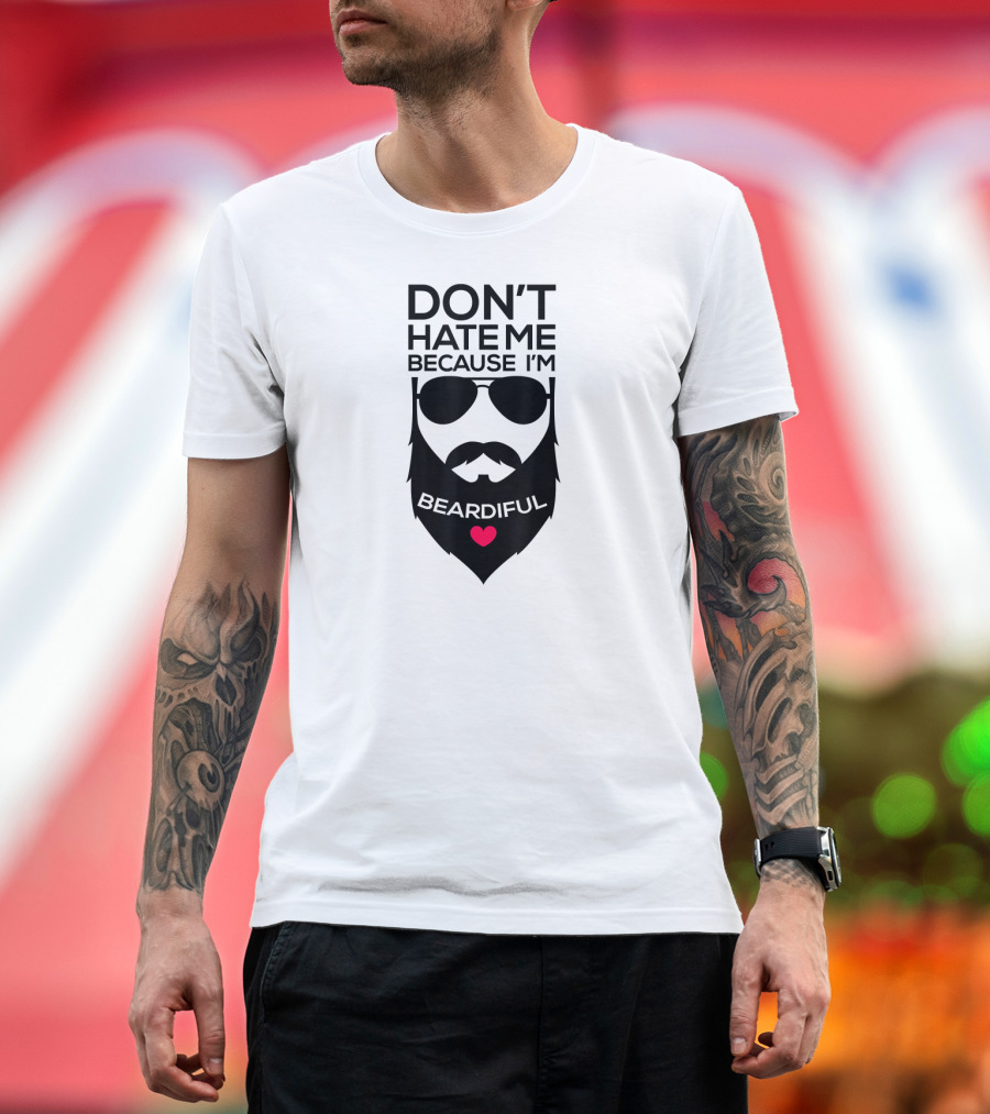 DON'T HATE ME BECAUSE I'M BEARDIFUL FUNNY BEARD HEART T-Shirt