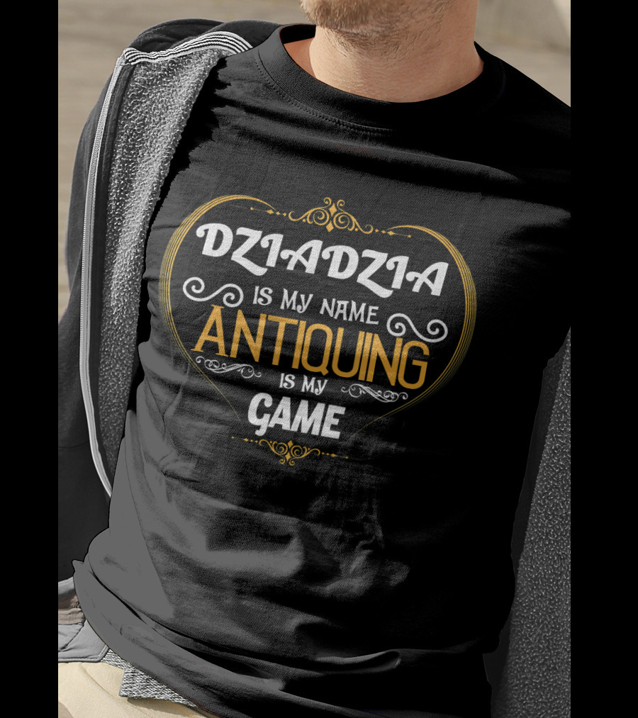 Dziadzia Is My Name Antiquing Is My Game T-Shirt