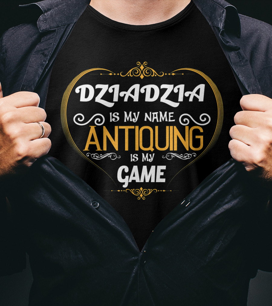 Dziadzia Is My Name Antiquing Is My Game T-Shirt