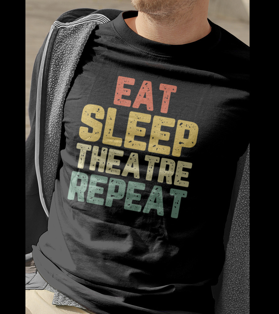 Eat Sleep Theatre Repeat Actor Actress Theater T-Shirt