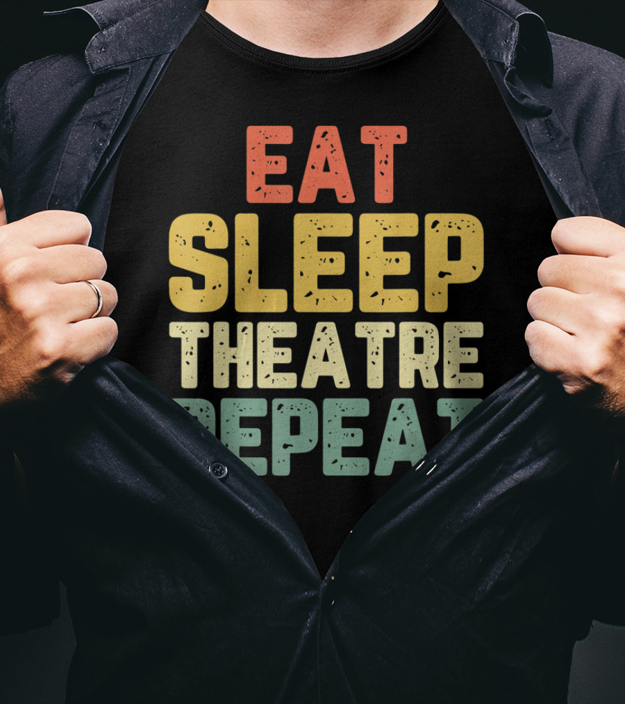 Eat Sleep Theatre Repeat Actor Actress Theater T-Shirt