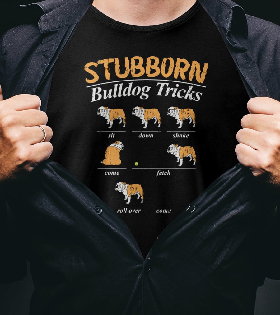 Stubborn Bulldog Tricks Sit Down Shake Come Fetch Roll Over Come T-Shirt