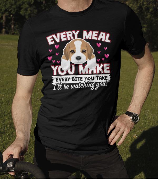 Every Meal You Make Every Bite You Take I'll Be Watching You Puppy And Hearts T-Shirt