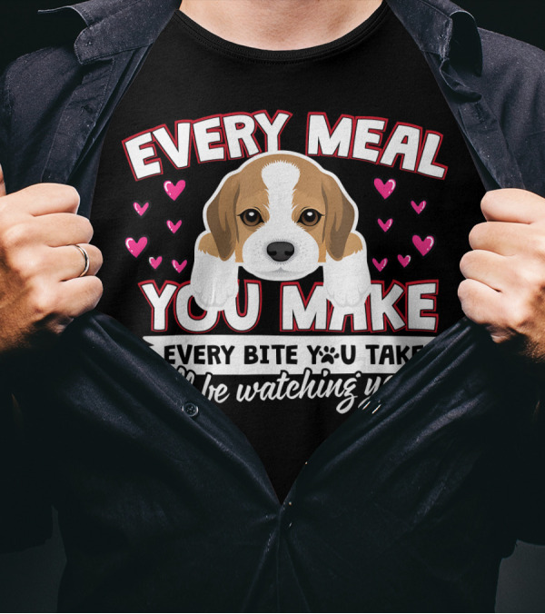 Every Meal You Make Every Bite You Take I'll Be Watching You Puppy And Hearts T-Shirt