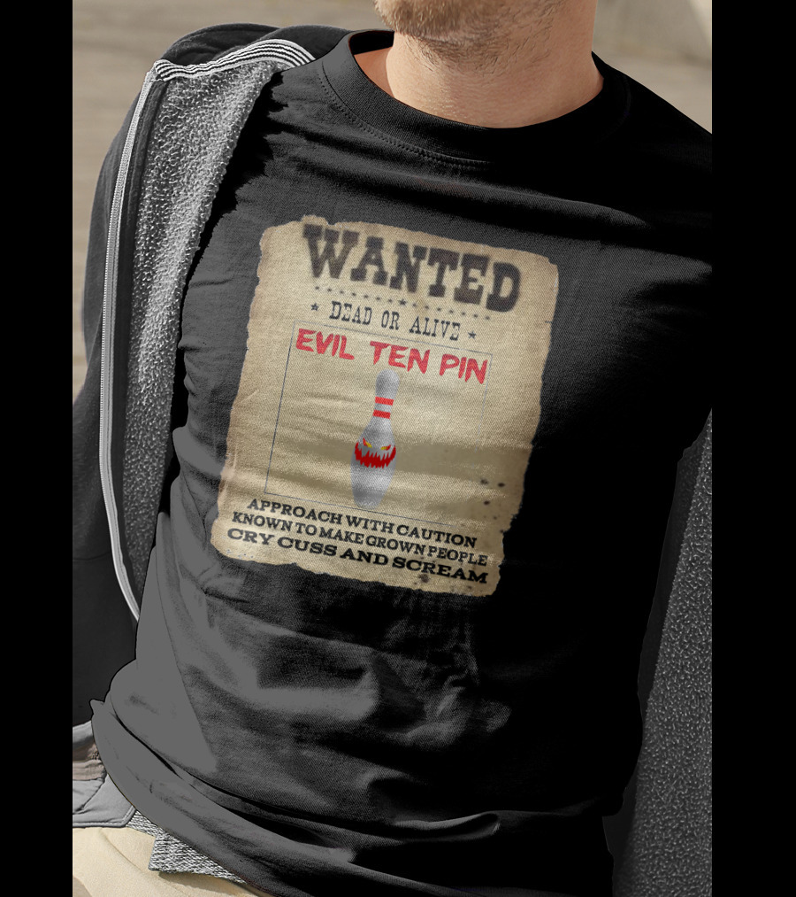 Wanted Dead OR Alive Evil Ten Pin Approach With Caution Known To Make Grown People Cry Cuss And Scream T-Shirt