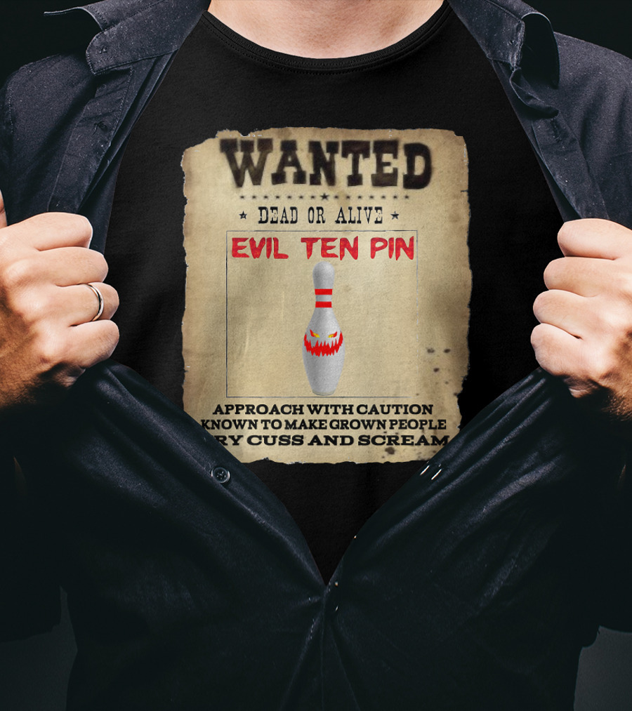 Wanted Dead OR Alive Evil Ten Pin Approach With Caution Known To Make Grown People Cry Cuss And Scream T-Shirt