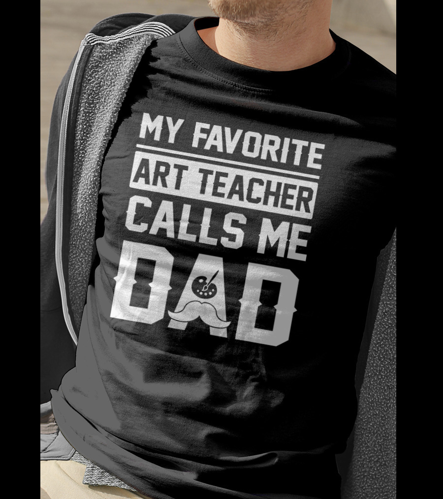 My Favorite Art Teacher Calls Me Dad T-Shirt