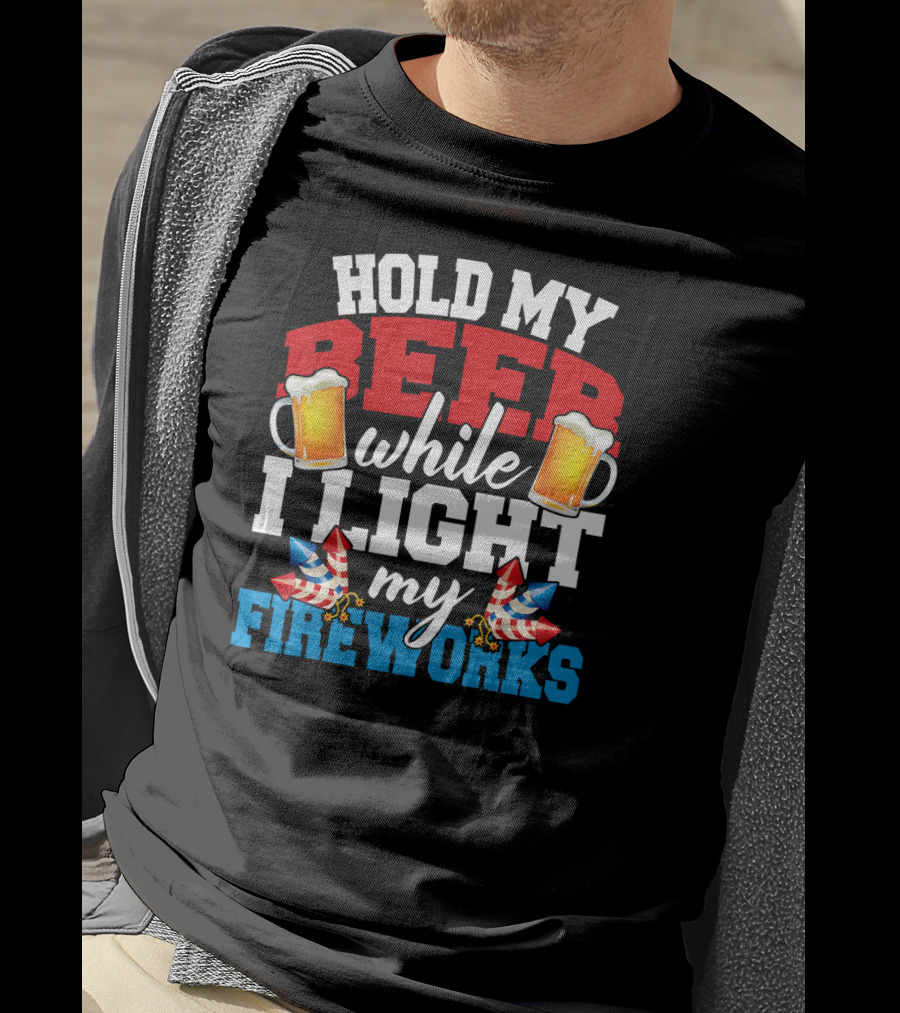 Hold My Beer While I Light My Fireworks T-Shirt