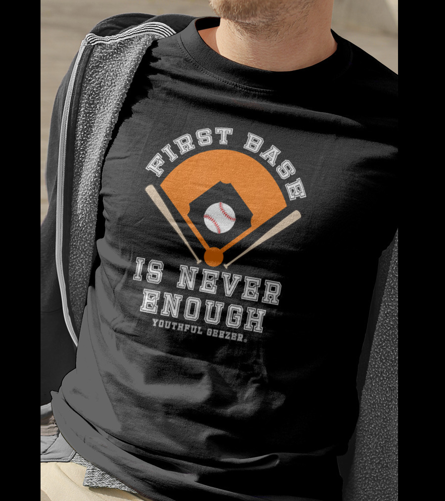 First Base Is Never Enough Youthful Geezer Baseball T-Shirt