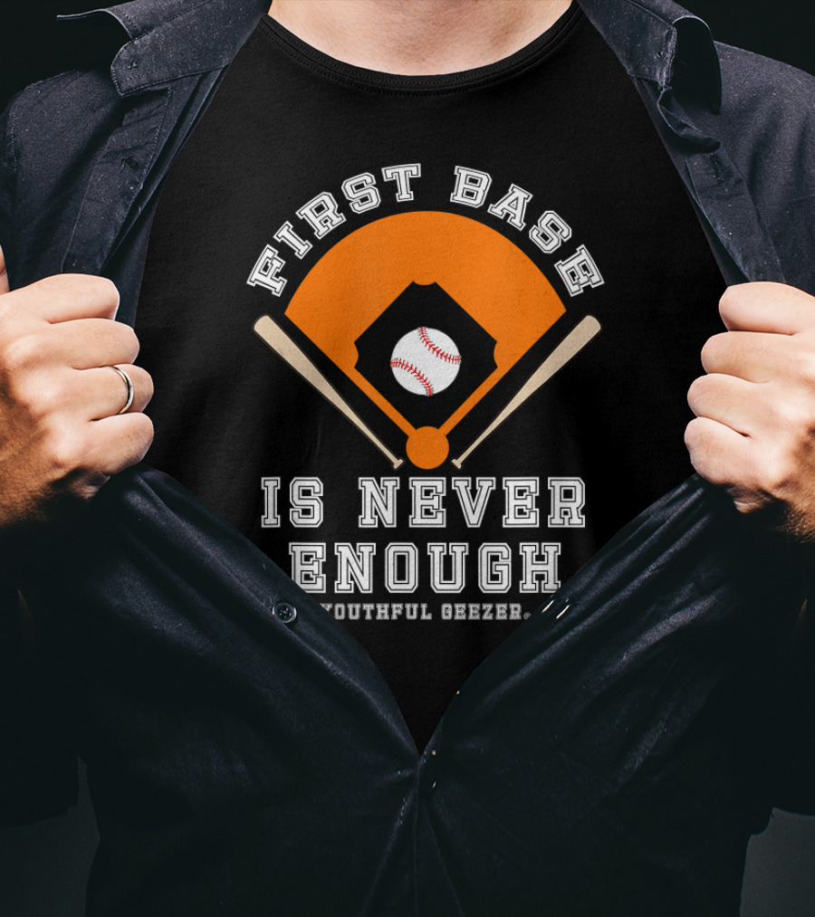 First Base Is Never Enough Youthful Geezer Baseball T-Shirt